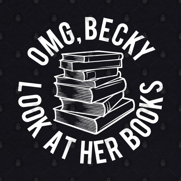 OMG Becky Look at Her Books! by PopCultureShirts